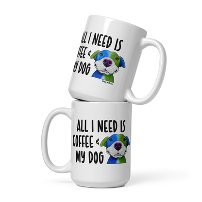 Dog – All I Need Is Coffee & My Dog Glossy White Mug