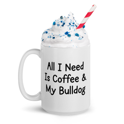 English Bulldog – All I Need Is Coffee & My Bulldog Glossy White Mug