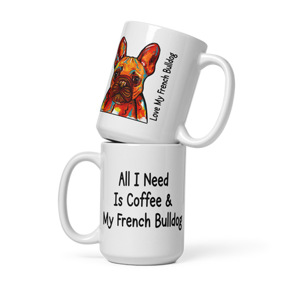 French Bulldog – All I Need Is Coffee & My French Bulldog Glossy White Mug