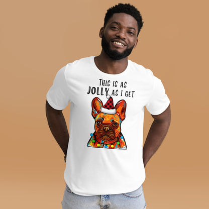 French Bulldog This Is As Jolly As I Get unisex t-shirt white by Dog Artistry