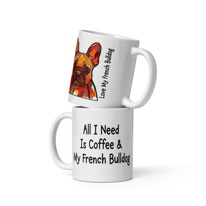 All I Need Is Coffee & My French Bulldog - White Glossy Mug