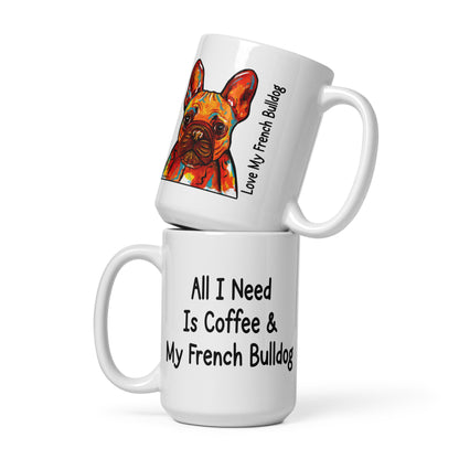 All I Need Is Coffee & My French Bulldog - White Glossy Mug